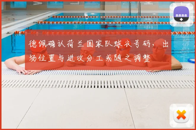 德佩确认荷兰国家队球衣号码,出场位置与进攻分工或随之调整