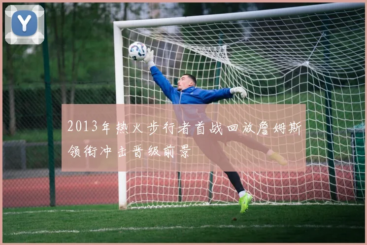 2013年热火步行者首战回放詹姆斯领衔冲击晋级前景