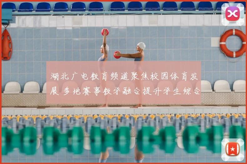 湖北广电教育频道聚焦校园体育发展 多地赛事教学融合提升学生综合素质