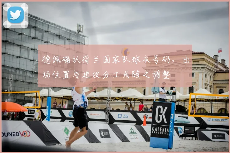 德佩确认荷兰国家队球衣号码，出场位置与进攻分工或随之调整