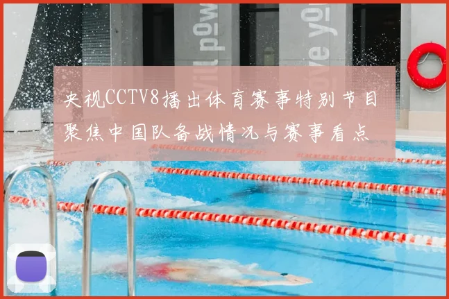 央视CCTV8播出体育赛事特别节目 聚焦中国队备战情况与赛事看点