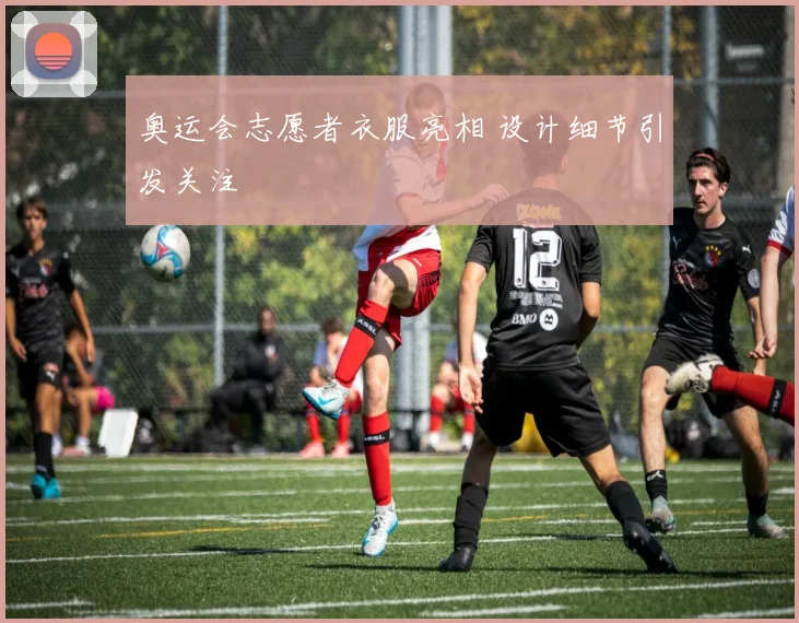 奥运会志愿者衣服亮相 设计细节引发关注